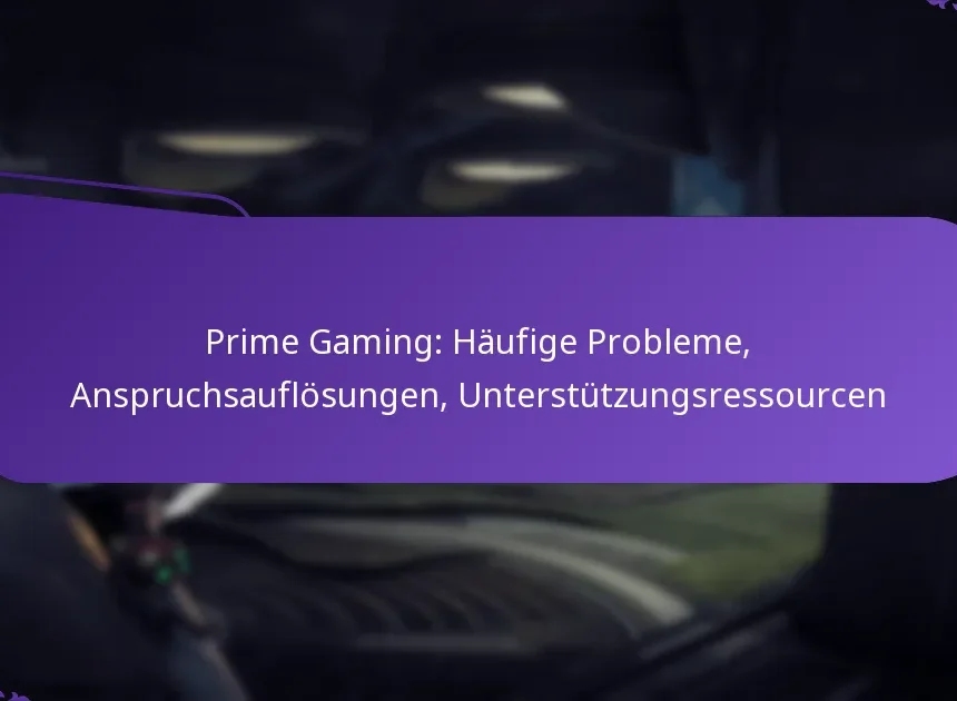 Prime Gaming: Häufige Probleme, Anspruchsauflösungen, Unterstützungsressourcen