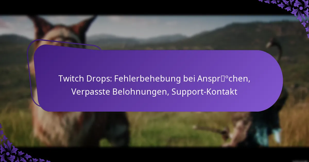 Twitch Drops: Fehlerbehebung bei Ansprüchen, Verpasste Belohnungen, Support-Kontakt