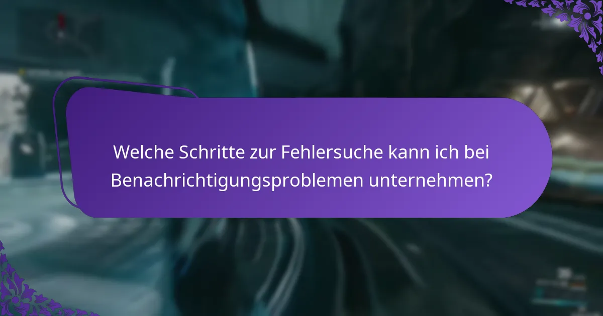 Welche Schritte zur Fehlersuche kann ich bei Benachrichtigungsproblemen unternehmen?